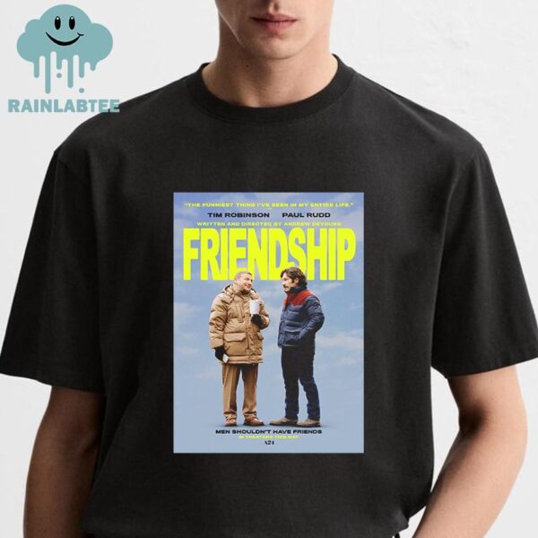 Friendship Movie Men Shouldnt Have Friend Starring Tim Robinson & Paul Rudd In Theaters May 2025 A24 Movie Film Unisex T-Shirt